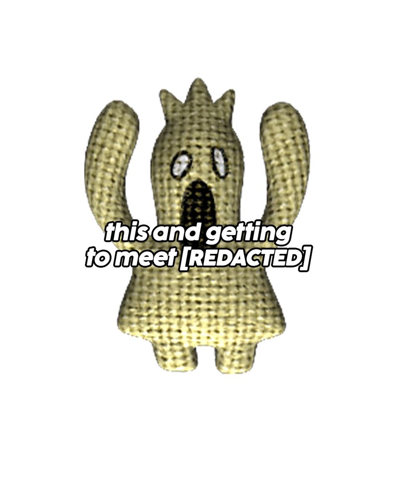 The screamer doll from Trivia Murder Party 2 with the text "this and getting to meet [REDACTED]"
