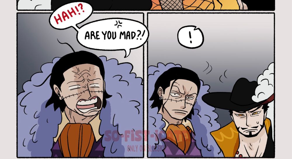 Panel 3, crocodile looking horrified and offended saying “Hah!? Are you mad?!”
Panel 4, crocodile and mihawk alerted and looking back in front of them. 