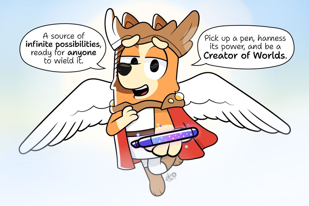 An angelic depiction of Chilli Heeler from Bluey holding out a sparkling glitter marker pen to the viewer encouraging you to pick it up and draw.

"A source of infinite possibilities, ready for anyone to wield it. Pick up a pen, harness its power, and be a Creator of Worlds."