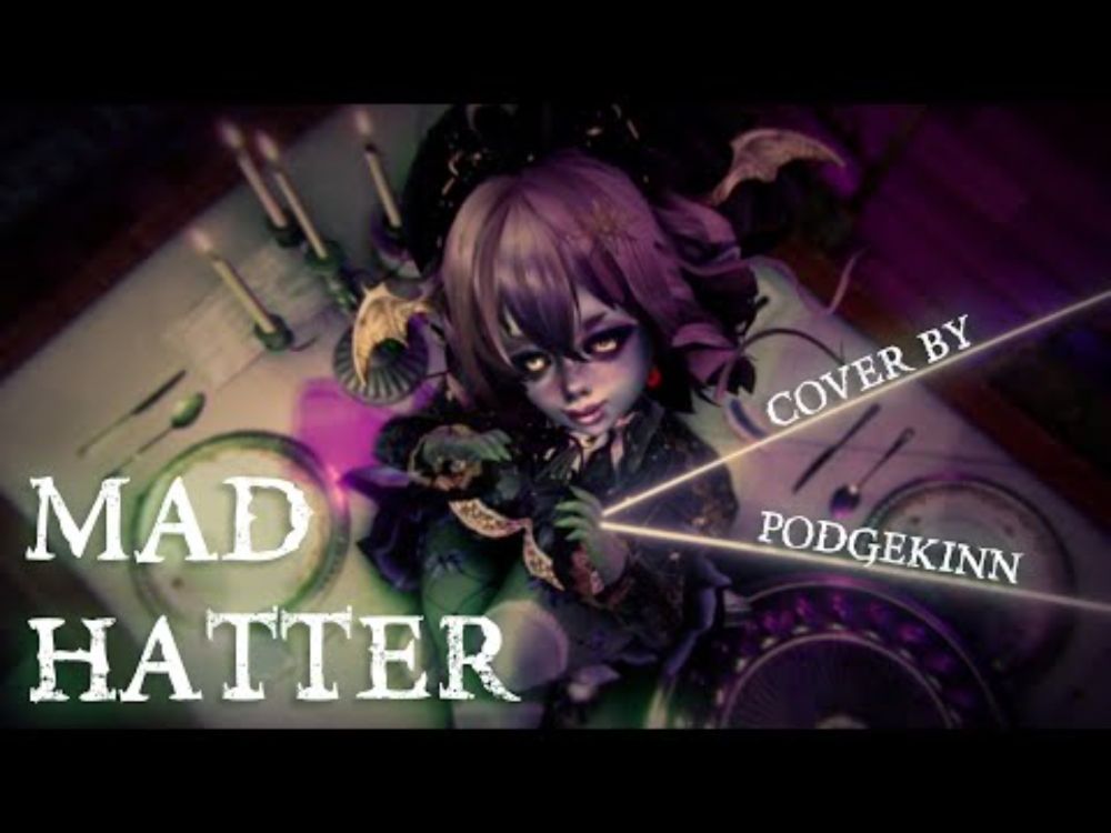 MAD HATTER【Melanie Matrinez Cover by podgekinn】