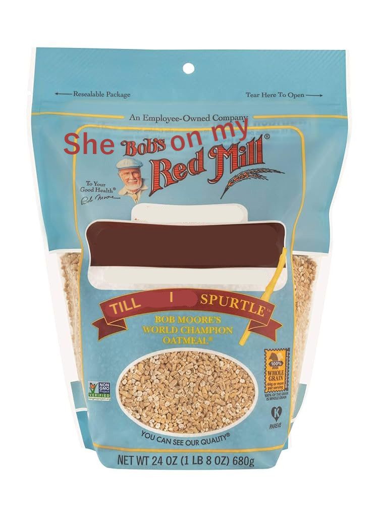 a bag of bob's red mill steel cut oats edited to say "She bob's on my red mill till I spurtle"