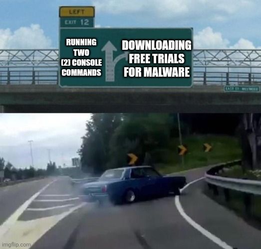 A meme template featuring a car swerving of the highway and onto an on ramp. The straight path reads "running two console commands" and the path the car is taking reads "downloading free trials for malware."