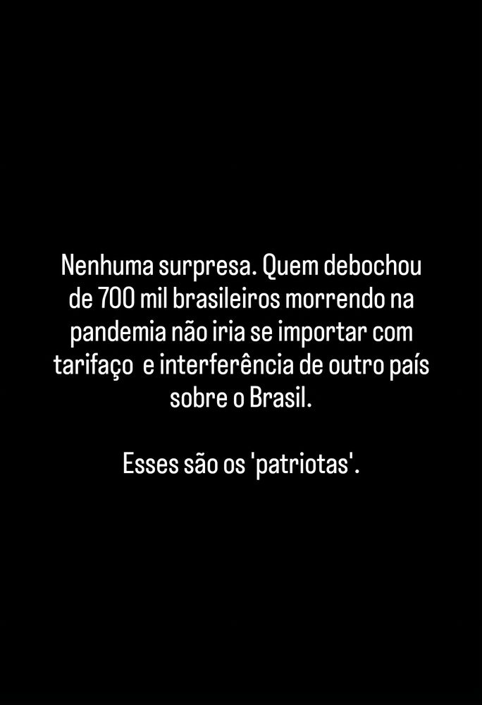 Nenhuma surpresa. Quem debochou de 700 mil brasileiros morrendo na pandemia não iria se importar com tarifaço e interferência de outro país sobre o Brasil.

Esses são os 'patriotas'.