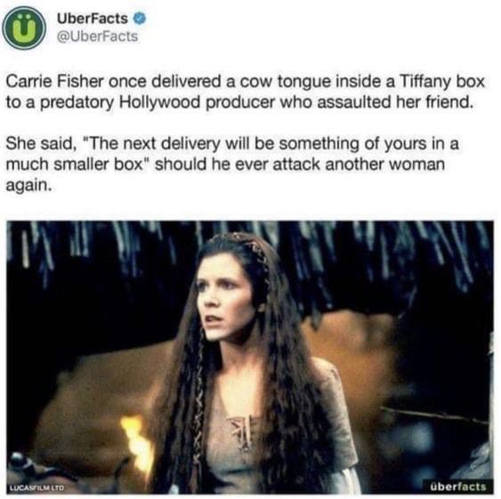 UnerFacts @UnerFacts
Carrie Fisher once delivered a cow tongue inside a Tiffany box to a predatory Hollywood producer who assaulted her friend.
She said, “The next delivery will be something of yours in a much smaller box” should he ever attack another woman again.