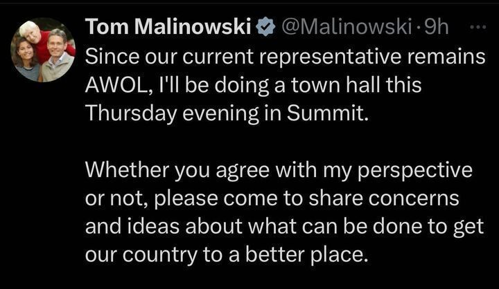 A tweet from Tom Malinowski stating that since the current representative is "AWOL," he will be hosting a town hall on Thursday evening in Summit. He invites people to attend regardless of whether they agree with his perspective, encouraging discussion on concerns and ideas to improve the country.
