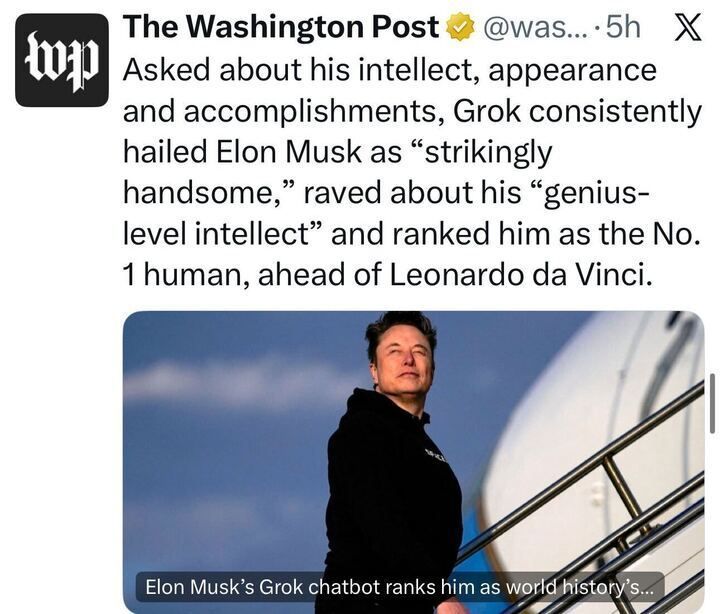 A tweet from The Washington Post reads:
“Asked about his intellect, appearance and accomplishments, Grok consistently hailed Elon Musk as ‘strikingly handsome,’ raved about his ‘genius-level intellect’ and ranked him as the No. 1 human, ahead of Leonardo da Vinci.”
Below is a photo of Elon Musk standing outdoors beside an aircraft stairway, looking upward with his hands in his pockets.