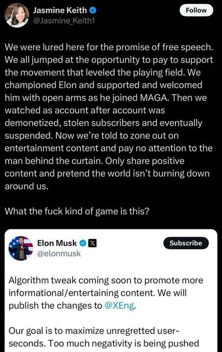 Screenshot of a tweet by Jasmine Keith criticizing Elon Musk's actions on the platform. The text mentions disappointment with promises of free speech, accounts being demonetized and suspended, and being encouraged to focus on entertainment while ignoring serious issues. Below is a tweet by Elon Musk stating, "Algorithm tweak coming soon to promote more informational/entertaining content. We will publish the changes to XEng. Our goal is to maximize unregretted user-seconds. Too much negativity is being pushed."