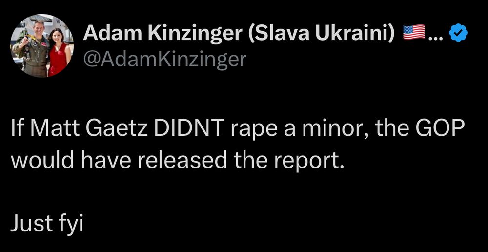 Post from Adam If Matt Gaetz DIDNT rape a minor, the GOP would have released the report.

Just fyi

