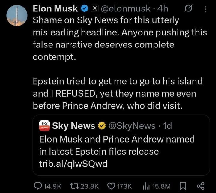 The image shows a social media exchange on X.com. @elonmusk (Elon Musk) posted 4 hours ago, criticizing Sky News for a "misleading headline" and a "false narrative," stating that Epstein tried to get him to visit his island but he refused, yet his name was mentioned before Prince Andrew, who did visit. The post includes a reply from @SkyNews (Sky News) from 1 day ago, stating "Elon Musk and Prince Andrew named in latest Epstein files release" with a link. The Musk post has 14.9K comments, 23.8K retweets, 173K likes, and 15.8M impressions.