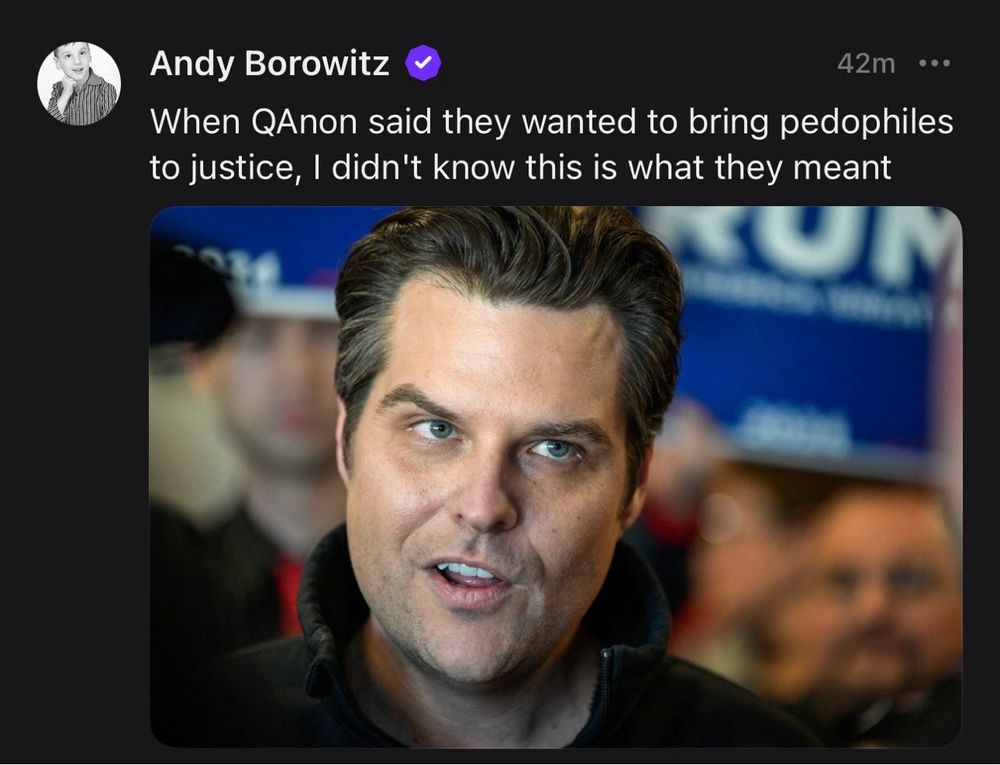 Tweet from Andy Borowitz with image of Matt Gaetz’s face, reading “When QAnon said they wanted to bring pedophiles to justice, I didn’t know this is what they meant.”