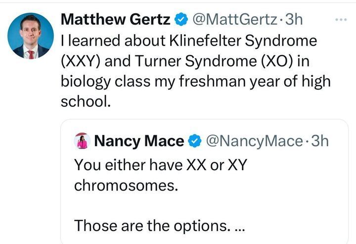 A tweet from Matthew Gertz (
@MattGertz
) stating: "I learned about Klinefelter Syndrome (XXY) and Turner Syndrome (XO) in biology class my freshman year of high school." Below this, there is a reply tweet from Nancy Mace (
@NancyMace
) saying: "You either have XX or XY chromosomes. Those are the options..." Both tweets include profile pictures of the users.