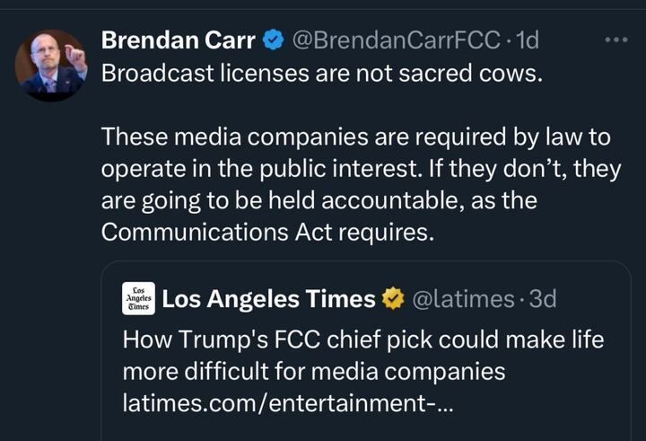 Tweet by @BrendanCarrFCC: "Broadcast licenses are not sacred cows. Media companies must operate in the public interest, or they will be held accountable under the Communications Act." The tweet quotes a Los Angeles Times article titled, "How Trump's FCC chief pick could make life more difficult for media companies"