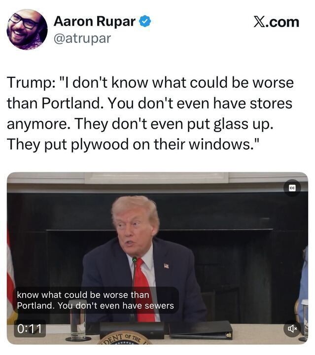 Screenshot of a tweet from Aaron Rupar (@atrupar) on X featuring a clip of Donald Trump speaking. The tweet quotes Trump saying: ‘I don’t know what could be worse than Portland. You don’t even have stores anymore. They don’t even put glass up. They put plywood on their windows.’ The image below shows Trump seated at a table with a microphone and water cup, speaking during a meeting.