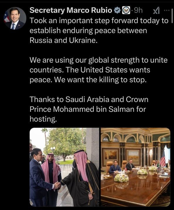 Tweet from Secretary Marco Rubio (
@marcorubio
): "Took an important step forward today to establish enduring peace between Russia and Ukraine. We are using our global strength to unite countries. The United States wants peace. We want the killing to stop. Thanks to Saudi Arabia and Crown Prince Mohammed bin Salman for hosting."
Images:
Left: Two men shaking hands outdoors, one in a suit, the other in traditional Saudi attire.
Right: Formal meeting with men around a large table, some in suits, others in traditional Saudi clothing, with American flags in the background.