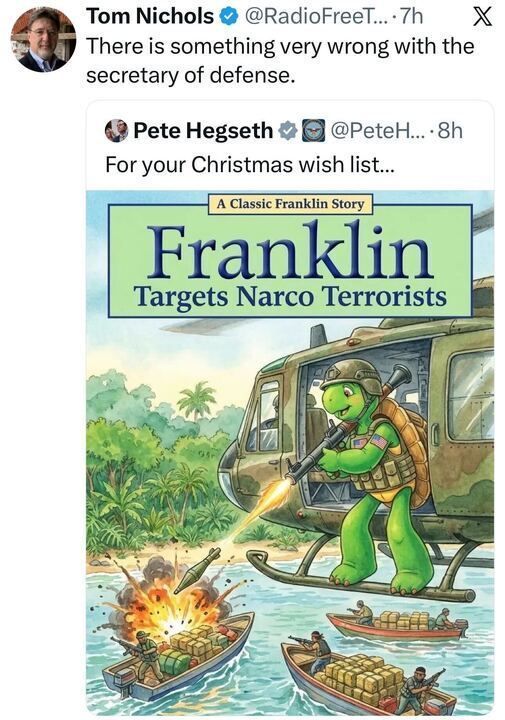 A tweet from Tom Nichols reads: “There is something very wrong with the secretary of defense.” Attached is an image from Pete Hegseth showing a parody children’s book cover titled “A Classic Franklin Story: Franklin Targets Narco Terrorists.” The cover depicts Franklin the Turtle wearing military gear and leaning out of a helicopter while firing a rifle at boats below, which are exploding and filled with drug bundles.