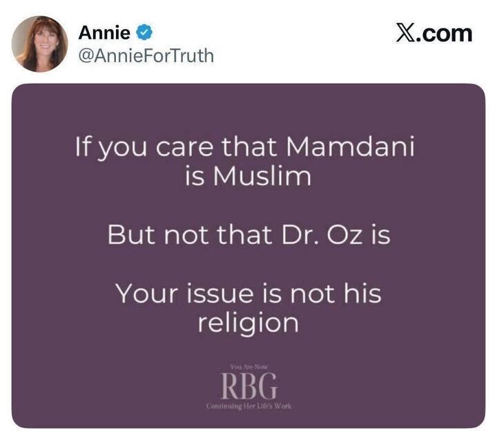 A tweet from Annie (@AnnieForTruth) reads:
“If you care that Mamdani is Muslim
But not that Dr. Oz is
Your issue is not his religion.”
The post has a purple background with white text and includes a small logo at the bottom:
“You Are Now RBG – Continuing Her Life’s Work.”