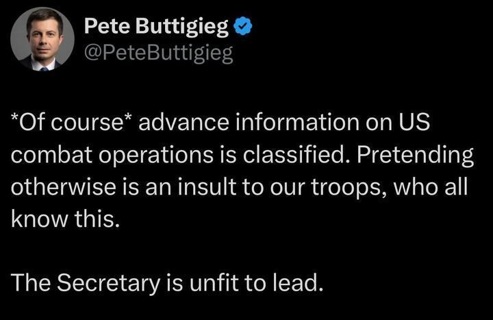 A screenshot of a tweet by Pete Buttigieg (@PeteButtigieg
) reads: "Of course advance information on US combat operations is classified. Pretending otherwise is an insult to our troops, who all know this. The Secretary is unfit to lead." The tweet includes a verified blue checkmark next to the username.
