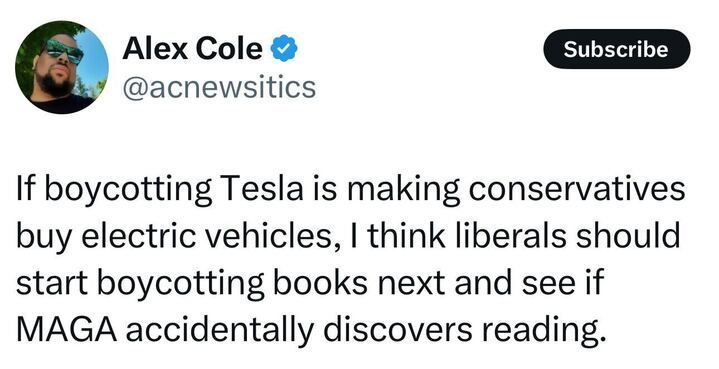 Post from user @acnewsitics 'Alex Cole' states, "If boycotting Tesla is making conservatives buy electric vehicles, I think liberals should start boycotting books next and see if MAGA accidentally discovers reading."