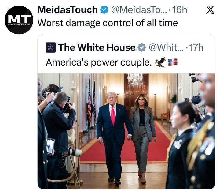 A tweet from MeidasTouch (@MeidasTouch) reads:
“Worst damage control of all time.”
It quote-tweets The White House (@WhiteHouse), which posted:
“America’s power couple. 🦅🇺🇸”
The image shows Donald and Melania Trump walking hand-in-hand down a red-carpeted hallway lined with photographers and uniformed personnel.