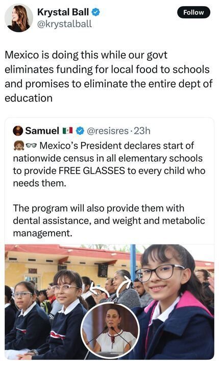 A tweet from Krystal Ball (@krystalball) discussing Mexico's initiative to provide free glasses, dental assistance, and metabolic management for elementary school children, contrasting it with U.S. government actions to cut funding for local school food programs and plans to eliminate the Department of Education. The tweet includes a post from Samuel (@resisres), featuring a photo of Mexican schoolchildren wearing glasses, with an inset image of Mexico's president announcing the initiative.