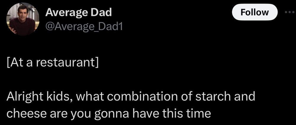 A social post from @Average_Dad1 on "X" that says: [At a restaurant] Alright kids, what combination of starch and cheese are you gonna have this time