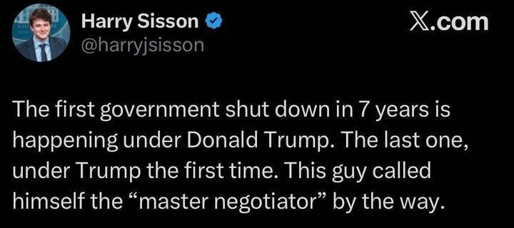A screenshot of an X post by @harryjsisson
 commenting on the first government shutdown in 7 years occurring under Donald Trump, noting that the last one also happened during Trump's first term. The post sarcastically mentions Trump calling himself a "master negotiator."
