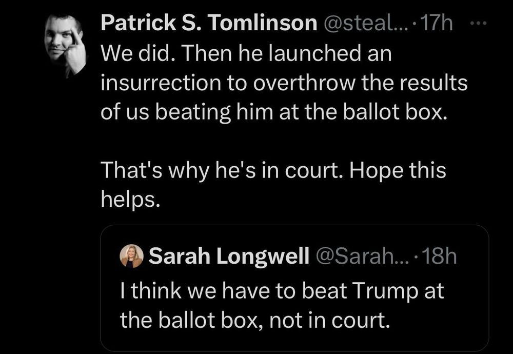 Screenshot of a social post by Patrick S. Tomlinson ('@stealthygeek' on the social platform 'X'). The post says: 'We did. Then he launched an insurrection to overthrow the results of us beating him at the ballot box. That's why he's in court. Hope this helps.' And includes a quote repost of the following post: 'I think we have to beat Trump at the ballot box, not in court.'