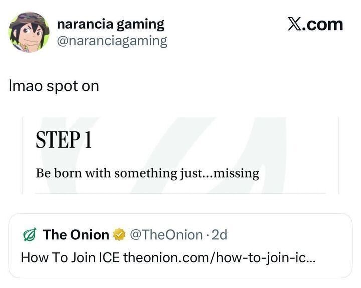 A tweet from user Narancia Gaming says: “lmao spot on.”
Below it is a shared post from The Onion titled “How To Join ICE,” with a snippet reading “STEP 1: Be born with something just… missing.”