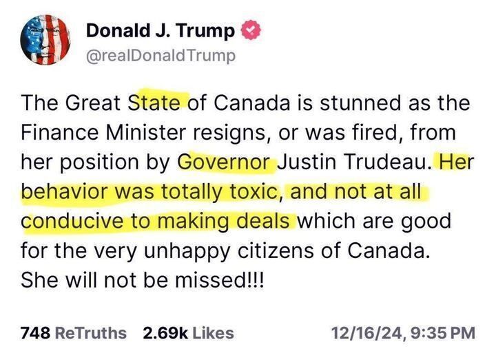 Post from Donald Trump, text reads: "The Great State of Canada is stunned as the Finance Minister resigns, or was fired, from her position by Governor Justin Trudeau. Her behavior was totally toxic, and not at all conducive to making deals which are good for the very unhappy citizens of Canada. She will not be missed!!!" 