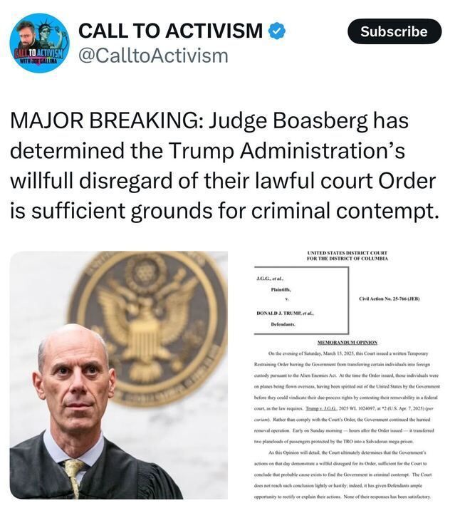 A post from Call to Activism (@CalltoActivism
) on X reads: "MAJOR BREAKING: Judge Boasberg has determined the Trump Administration’s willful disregard of their lawful court Order is sufficient grounds for criminal contempt." Below the text, there is an image of a person in a judge's robe standing in front of the U.S. District Court seal. To the right, a document excerpt from the U.S. District Court for the District of Columbia is shown, titled "MEMORANDUM OPINION," detailing a court order from March 15, 2025, regarding the transfer of individuals in custody under the Alien Enemies Act, and finding the Trump administration in contempt for non-compliance.

