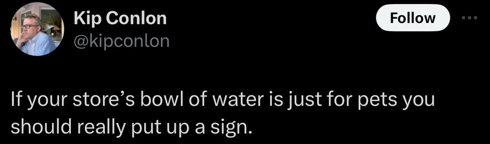 @kipconlon on "X": If your store’s bowl of water is just for pets you should really put up a sign.