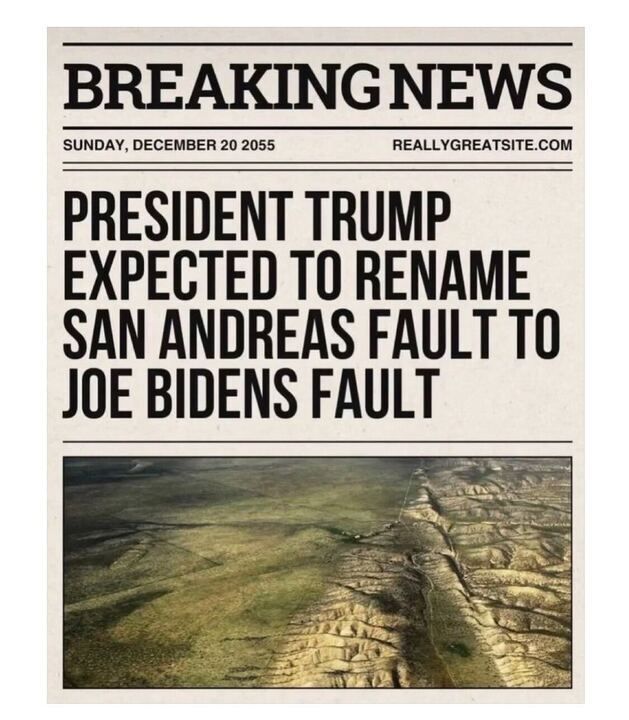 A mock newspaper headline reads "BREAKING NEWS" from "ReallyGreatSite.com," dated Sunday, December 20, 2055. The main headline states "PRESIDENT TRUMP EXPECTED TO RENAME SAN ANDREAS FAULT TO JOE BIDENS FAULT." Below the headline is an image of a visible fault line in a landscape, showing a rugged, cracked terrain.
