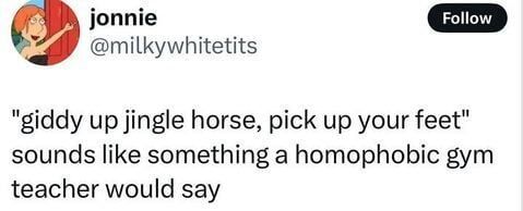 Tweet by user "jonnie" with a profile picture of an animated character. The tweet reads: "giddy up jingle horse, pick up your feet" sounds like something a homophobic gym teacher would say.