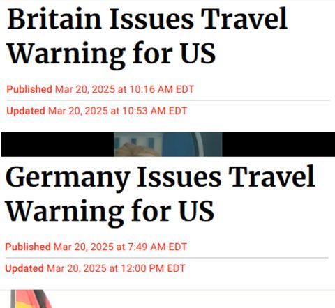A screenshot of two news headlines. The first headline reads: "Britain Issues Travel Warning for US," with a publication date of Mar 20, 2025, at 10:16 AM EDT and an update at 10:53 AM EDT. The second headline reads: "Germany Issues Travel Warning for US," with a publication date of Mar 20, 2025, at 7:49 AM EDT and an update at 12:00 PM EDT. Both headlines are in bold black text, with the publication and update details in smaller red text below.
