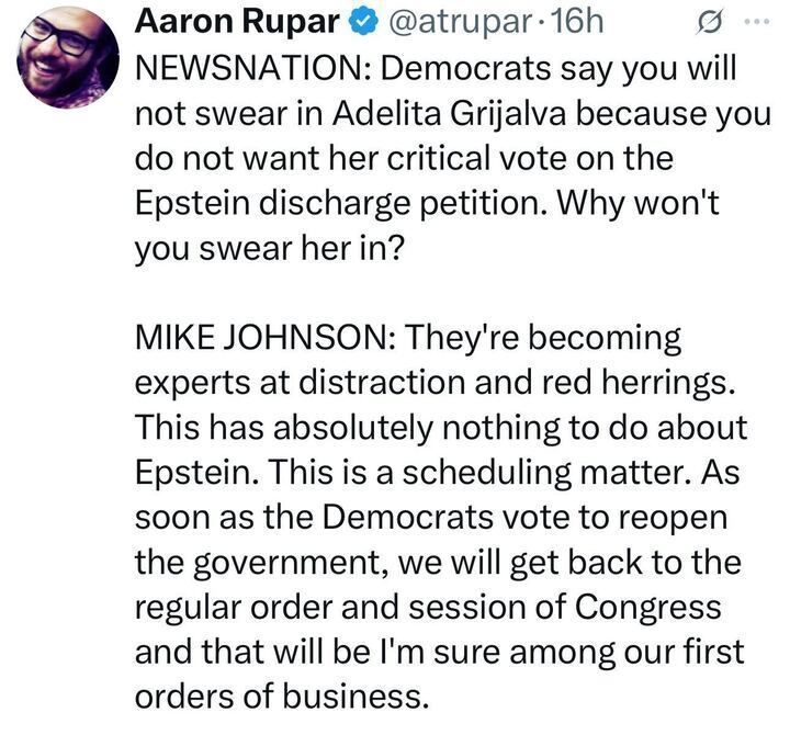 Screenshot of a tweet from journalist Aaron Rupar (@atrupar) on X. The tweet shows a transcript from a NEWSNATION interview with Mike Johnson. The interviewer asks why he won’t swear in Adelita Grijalva, suggesting it’s to block her vote on an Epstein discharge petition. Johnson replies that Democrats are using distractions and red herrings and says it’s only a scheduling issue that will be addressed once Democrats vote to reopen the government.