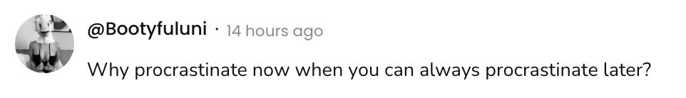 Screenshot of a social post by '@Bootyfuluni' that says: 'Why procrastinate now when you can always procrastinate later?'