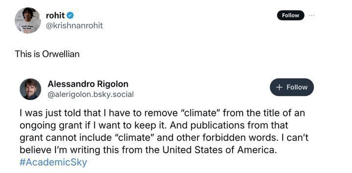 A tweet from rohit (@krishnanrohit) saying "This is Orwellian" in response to a tweet by Alessandro Rigolon (@alerigolon). Rigolon shares that he was instructed to remove the word "climate" from the title of an ongoing grant to keep it and that publications from the grant cannot include the word "climate" or other forbidden words. Rigolon expresses disbelief at this situation, noting that he is writing from the United States of America. The hashtag #AcademicSky is included.