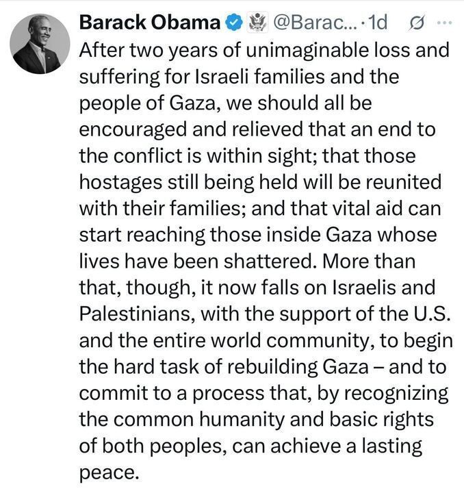 Tweet from Barack Obama: “After two years of unimaginable loss and suffering for Israeli families and the people of Gaza, we should all be encouraged and relieved that an end to the conflict is within sight…”
The tweet continues expressing hope for peace, aid to Gaza, and rebuilding efforts.