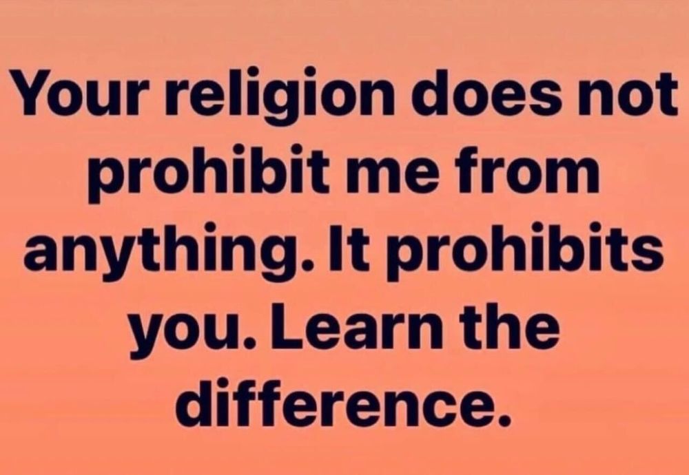 A salmon-colored background with a dark text that reads "Your religion does not prohibit me from anything. It prohibits you. Learn the difference."