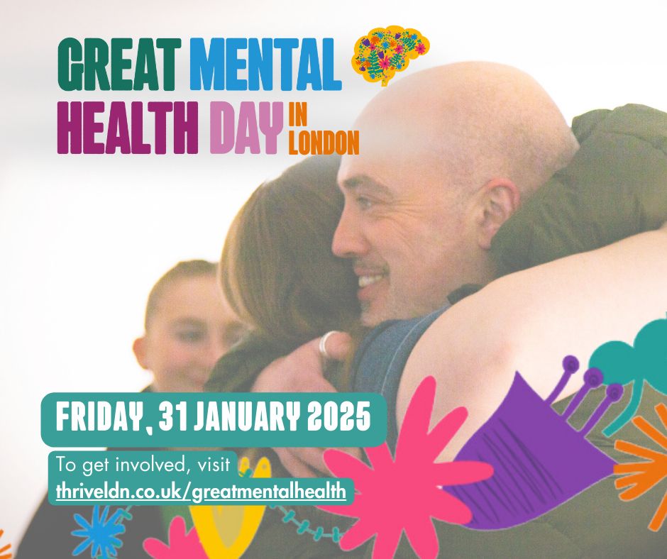 A picture of two people embracing is the focus of this image. With the Great Mental Health Day logo overlaid top left and at the bottom the date, Friday, 31 January 2025 and the words 'To get involved, visit: www.thriveldn.co.uk/greatmentalhealth'.