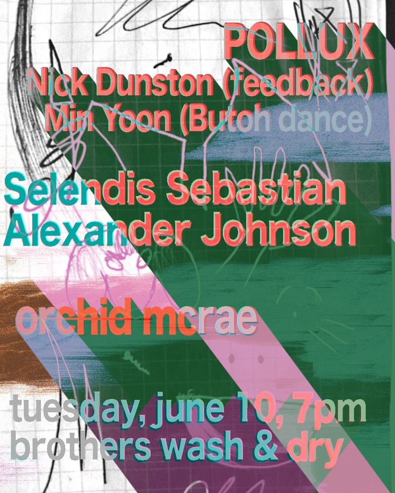 POLLUX: Nick Dunston (feedback) and Min Yoon (Butoh dance); Selendis Sebastian Alexander Johnson; orchid mcrae; tuesday, june 10, 7pm; brothers wash & dry
