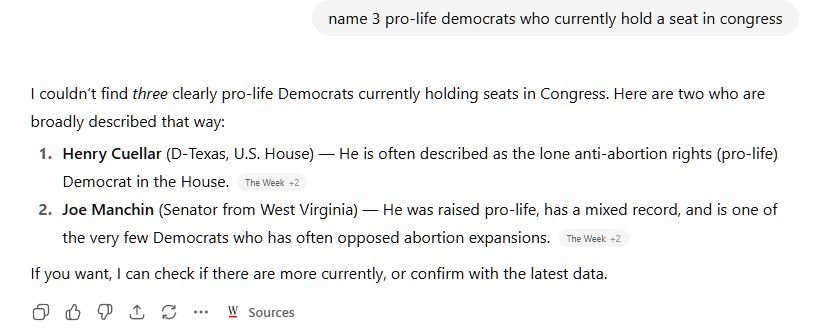 I couldn’t find three clearly pro-life Democrats currently holding seats in Congress. Here are two who are broadly described that way:

Henry Cuellar (D-Texas, U.S. House) — He is often described as the lone anti-abortion rights (pro-life) Democrat in the House. 
The Week
+2
cbsnews.com
+2

Joe Manchin (Senator from West Virginia) — He was raised pro-life, has a mixed record, and is one of the very few Democrats who has often opposed abortion expansions. 
The Week
+2
en.wikipedia.org
+2

If you want, I can check if there are more currently, or confirm with the latest data.
