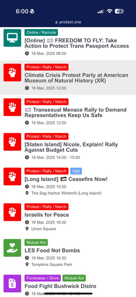 Screenshot of https://protest.one/calendar listings for March 16. Events:

• [Online] 🏳️‍⚧️ FREEDOM TO FLY: Take Action to Protect Trans Passport Access
• Climate Crisis Protest Party at American Museum of Natural History (XR)
• 🏳️‍⚧️ Transexual Menace Rally to Demand Representatives Keep Us Safe
• [Staten Island] Nicole, Explain! Rally Against Budget Cuts
• [Long Island] 🇵🇸 Ceasefire Now!
• Israelis for Peace
• LES Food Not Bombs
• Food Fight Bushwick Distro