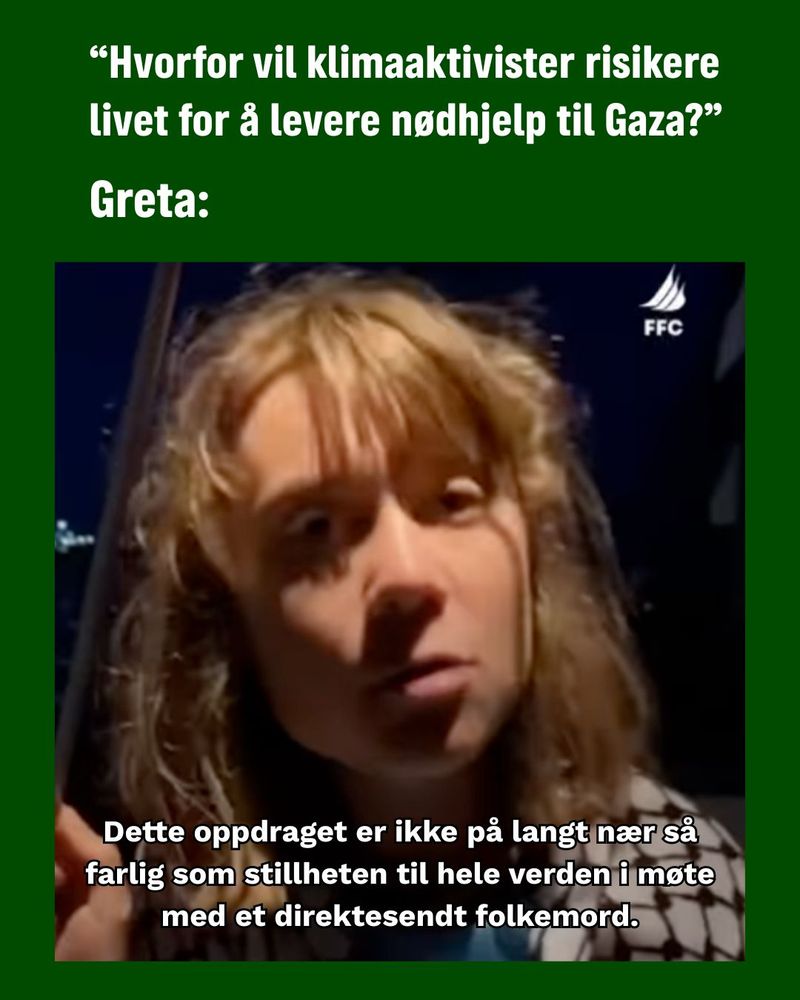 En meme med grønn bakgrunn. Øverst står det med hvit skrift: "«Hvorfor vil klimaaktivister risikere livet for å levere nødhjelp til Gaza?» Greta:". Under dette er en skjermdump av Greta Thunberg. Nederst er det en hvit tekst som siterer Greta: "Dette oppdraget er ikke på langt nær så farlig som stillheten til hele verden i møte med et direktesendt folkemord." I øvre høyre hjørne av bildet av Greta er det en hvit logo med teksten "FFC".