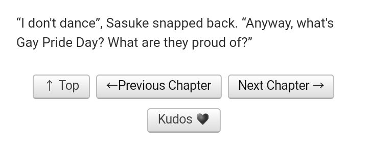 A screenshot of a fanfiction on archive of our own of a Naruto fanfic: "I don't dance" Sasuke snapped back. "Anyway, what's Gay Pride Day? what are they proud of?"