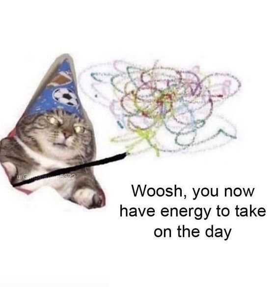 A meme of a tabby cat, photoshopped to have a blue wizard hat and wand shooting out multicoloured scribbles, with the words “woosh, you now have energy to take on the day”. 
