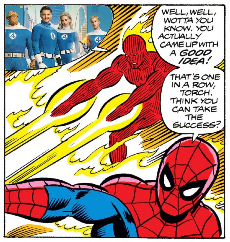 Panel from Fantastic Four 207, with Johnny's speech bubble replaced with a poster for Fantastic Four: First Steps.

Spider-Man: Well, well, wotta you know. You actually came up with a GOOD IDEA! That's one in a row, Torch. Think you can take the success?