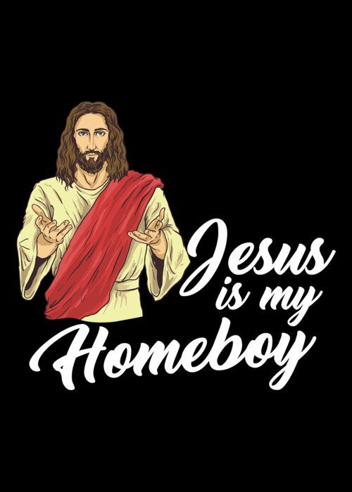 A shirt with the words, Jesus is my Homeboy written on it, and a Caucasion Christ holding out his hands