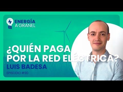 Energía a Granel (4x29) 💡 "¿QUIÉN PAGA LA RED ELÉCTRICA", con Luis Badesa