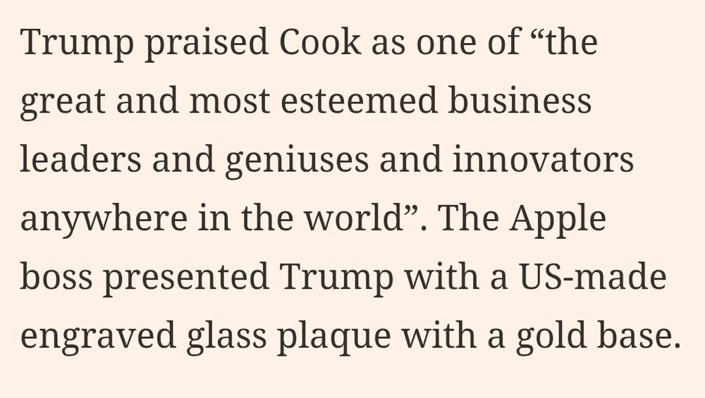Trump praised Cook as one of “the great and most esteemed business leaders and geniuses and innovators anywhere in the world”. The Apple boss presented Trump with a US-made engraved glass plaque with a gold base.